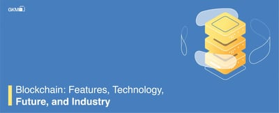 Blockchain: Features, Technology, Future, and Industry