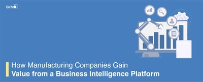 How Manufacturing Companies Gain Value From Business Intelligence Platform