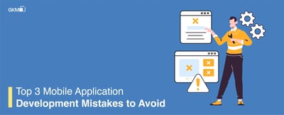 Top 3 Mobile Application Development Mistakes to Avoid