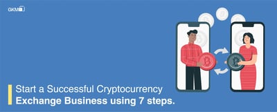 Start a Successful Cryptocurrency Exchange Business using 7 steps.