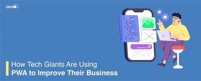 How Are Tech Giants Making Use of PWA to Improve Their Business