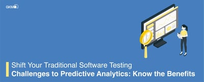 Shift Your Traditional Software Testing Challenges to Predictive Analytics: Know the Benefits