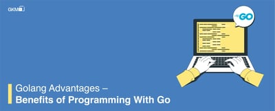 Golang Advantages -&nbsp; Benefits of programming with Go