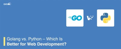 Golang vs. Python – Which Is Better for Web Development?