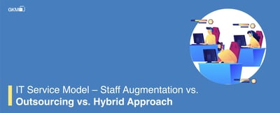 IT Service Model – Staff Augmentation vs. Outsourcing vs. Hybrid Approach