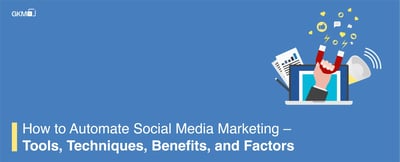 How to Automate Social Media Marketing – Tools, Techniques, Benefits, and Factors