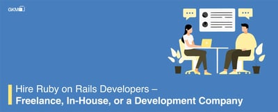 Hire Ruby on Rails Developers – Freelance, In-House, or a Development Company