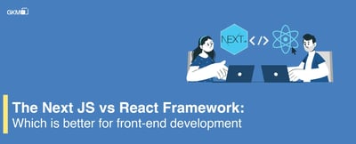 The Next JS vs React Framework: Which is best for front-end development?