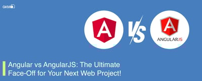 The Ultimate Face-Off Between Angular vs AngularJS for Your Next Project