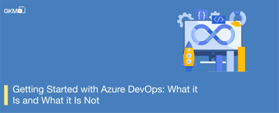 Getting Started with Azure DevOps: What it Is and What it Is Not
