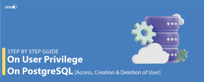 Step By Step Guide On User Management On PostgreSQL [Access, Creation & Deletion Of User]