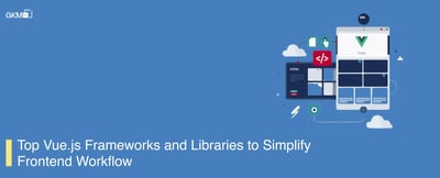 Top Vue.js Frameworks and Libraries That Simplify Frontend Development